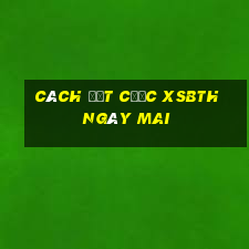 Cách đặt cược XSBTH ngày mai