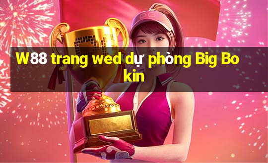 W88 trang wed dự phòng Big Bokin