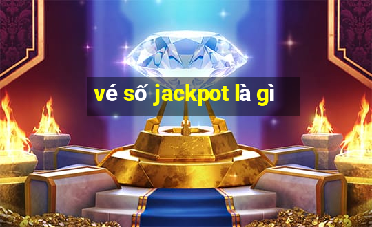 vé số jackpot là gì