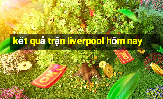 kết quả trận liverpool hôm nay