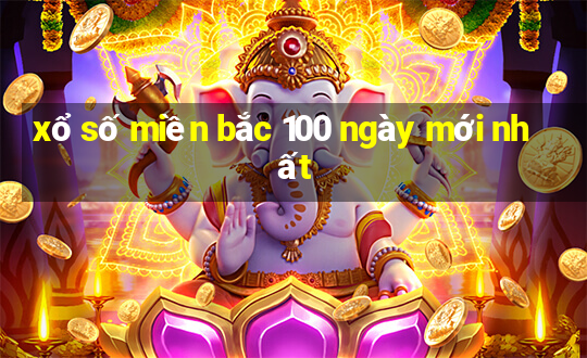 xổ số miền bắc 100 ngày mới nhất