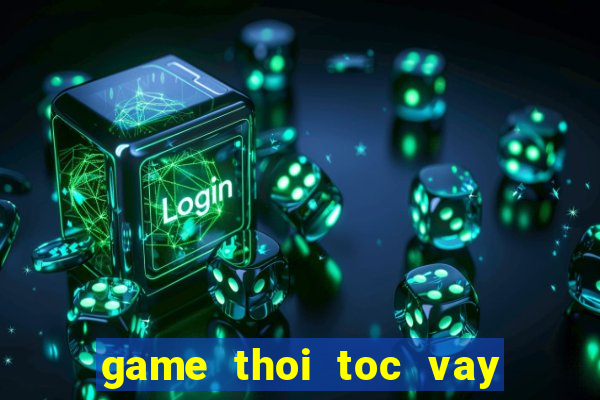 game thoi toc vay con gai