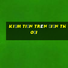 kiếm tiền trên điện thoại