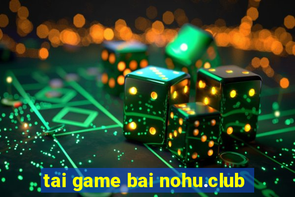 tai game bai nohu.club