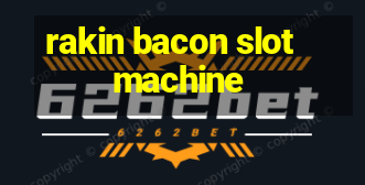 rakin bacon slot machine