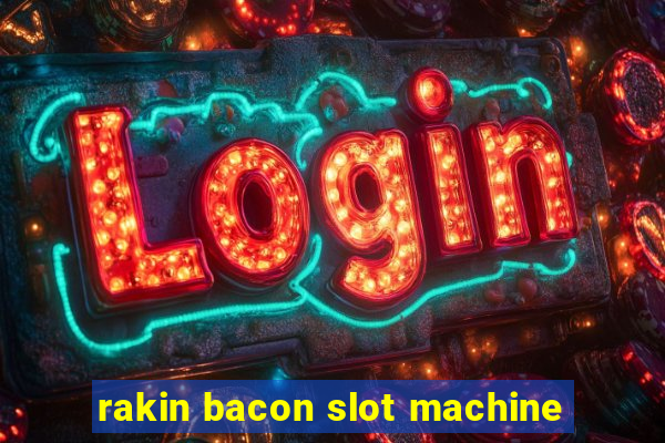 rakin bacon slot machine