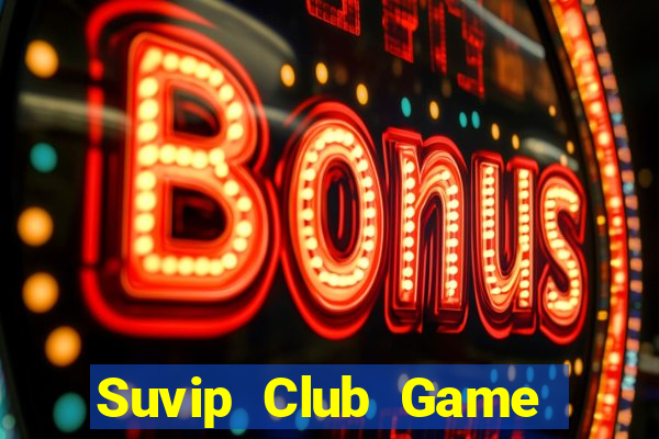 Suvip Club Game Bài Đổi Thưởng