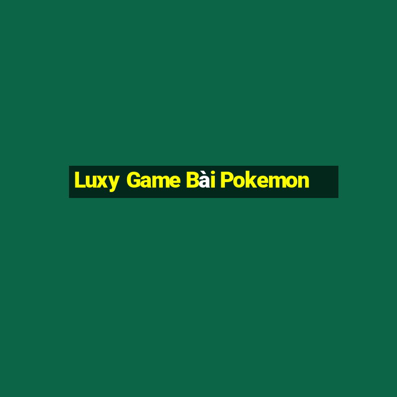 Luxy Game Bài Pokemon