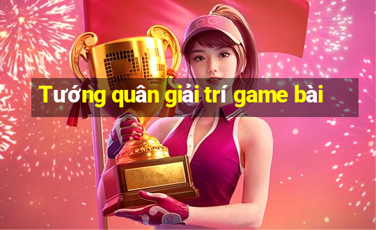 Tướng quân giải trí game bài