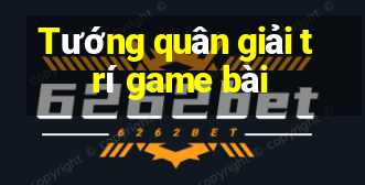 Tướng quân giải trí game bài