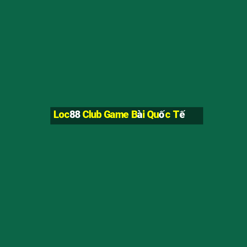 Loc88 Club Game Bài Quốc Tế