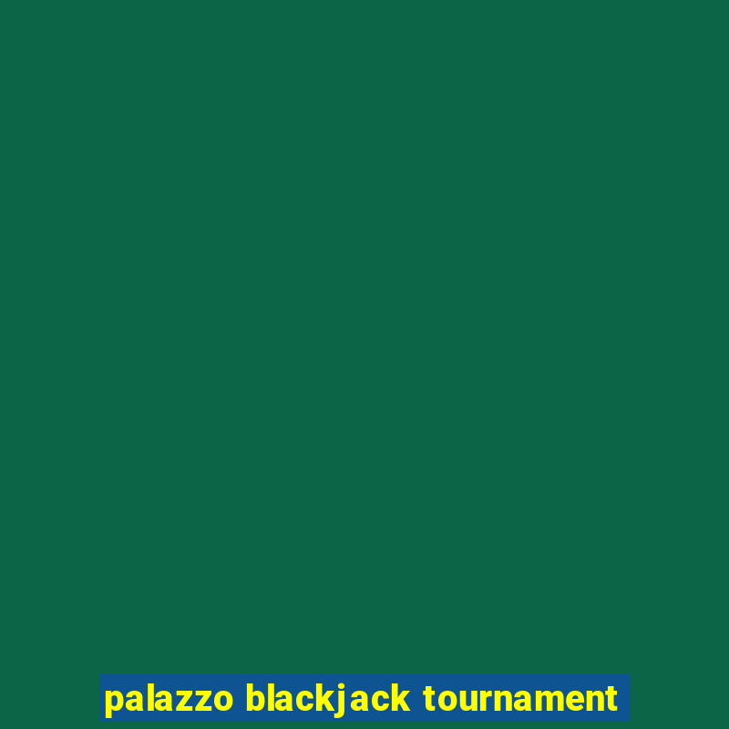 palazzo blackjack tournament