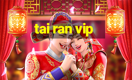 tai ran vip