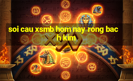 soi cau xsmb hom nay rong bach kim