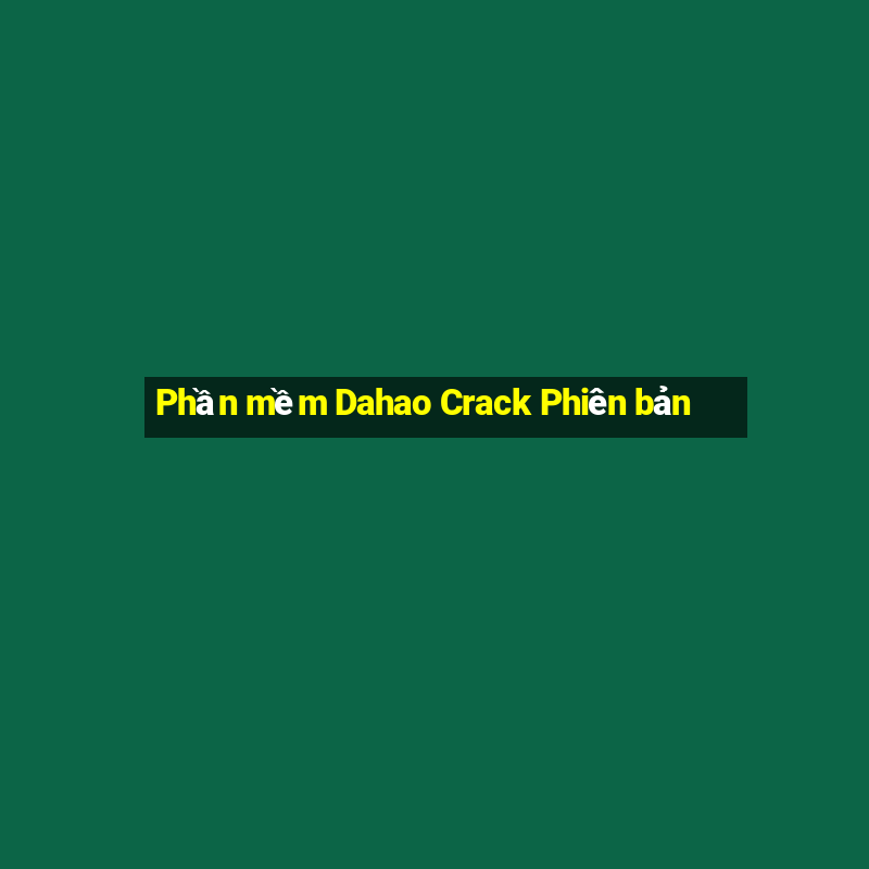 Phần mềm Dahao Crack Phiên bản