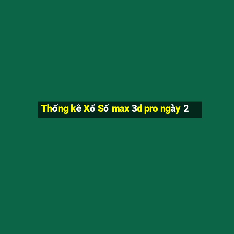 Thống kê Xổ Số max 3d pro ngày 2