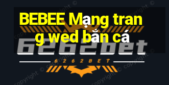 BEBEE Mạng trang wed bắn cá