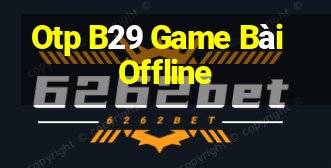 Otp B29 Game Bài Offline