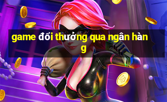 game đổi thưởng qua ngân hàng