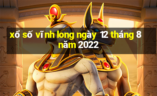 xổ số vĩnh long ngày 12 tháng 8 năm 2022