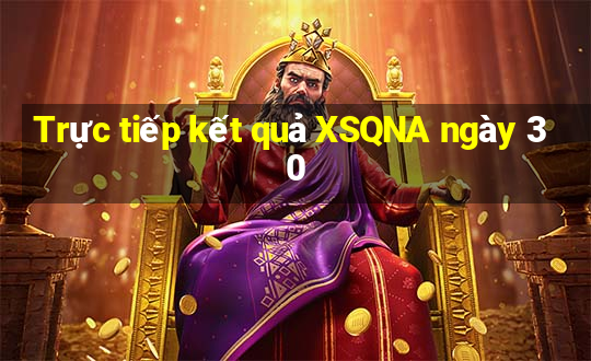 Trực tiếp kết quả XSQNA ngày 30