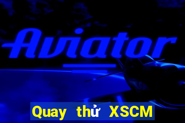 Quay thử XSCM ngày 10