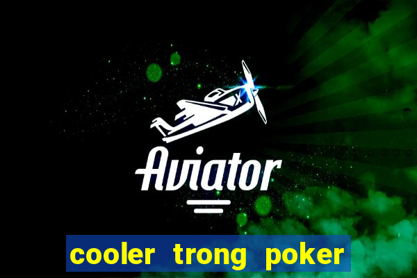 cooler trong poker là gì