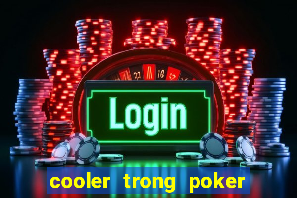 cooler trong poker là gì