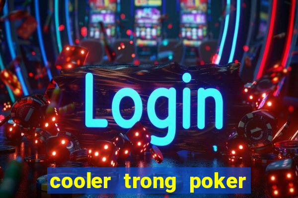 cooler trong poker là gì