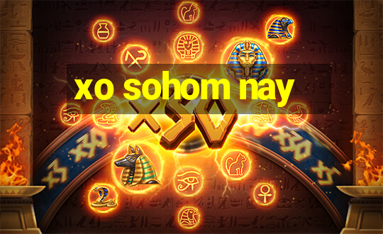 xo sohom nay