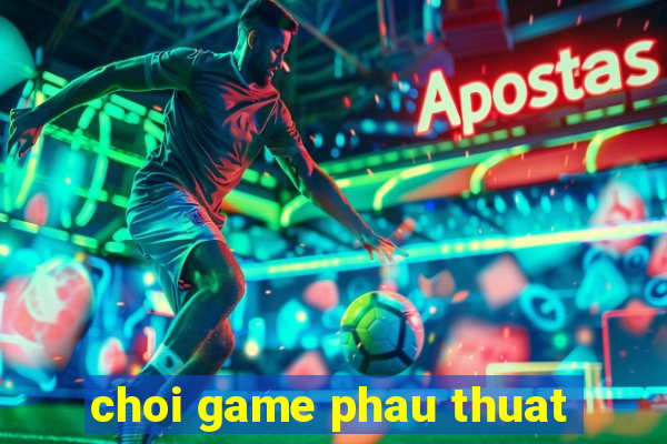 choi game phau thuat