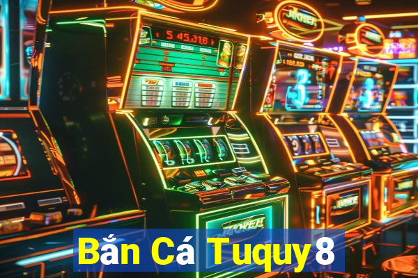 Bắn Cá Tuquy8