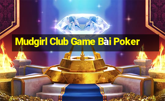 Mudgirl Club Game Bài Poker