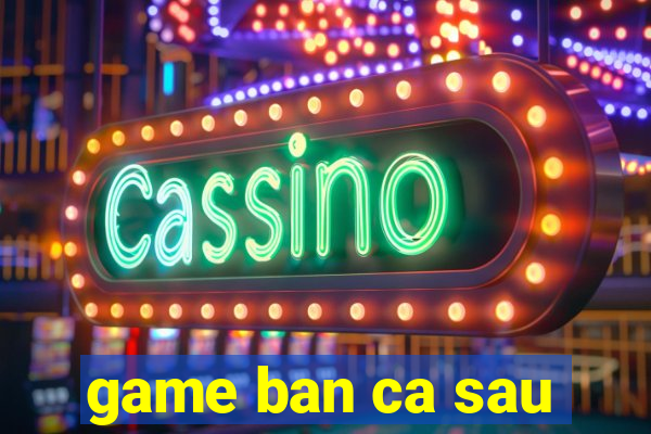 game ban ca sau