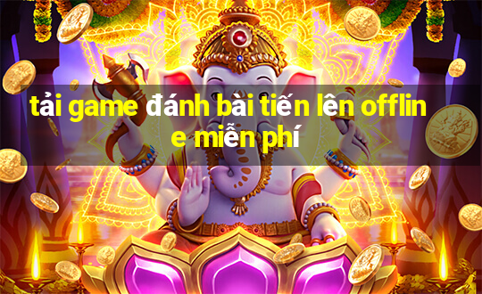 tải game đánh bài tiến lên offline miễn phí