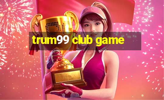 trum99 club game