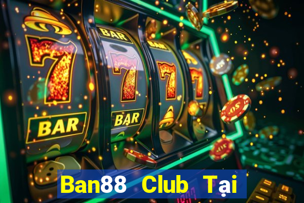 Ban88 Club Tại Game Bài B52 Đổi Thưởng