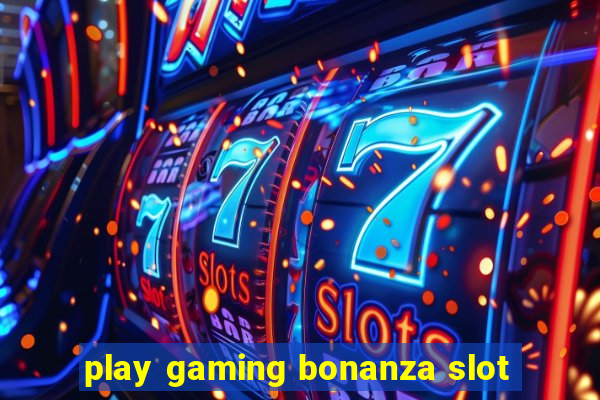 play gaming bonanza slot