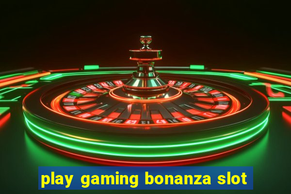 play gaming bonanza slot