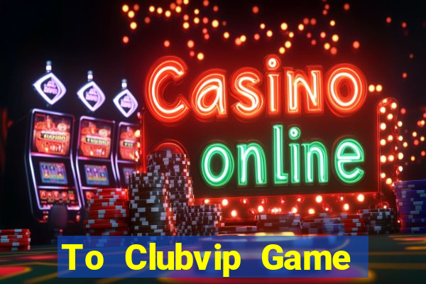 To Clubvip Game Bài 365