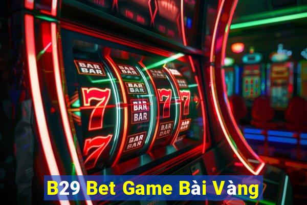 B29 Bet Game Bài Vàng