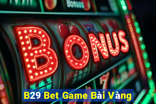 B29 Bet Game Bài Vàng