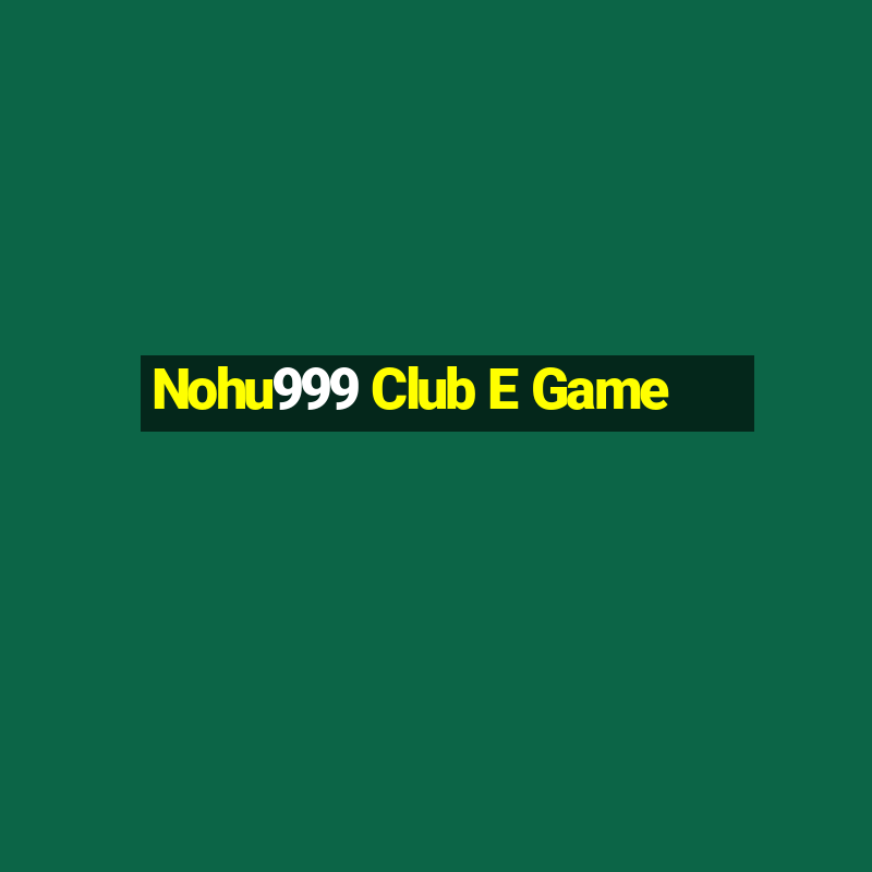 Nohu999 Club E Game