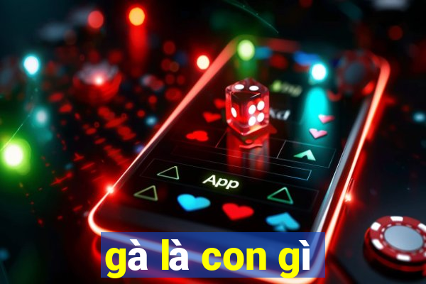 gà là con gì