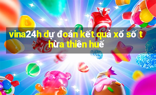 vina24h dự đoán kết quả xổ số thừa thiên huế