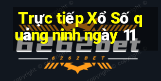 Trực tiếp Xổ Số quảng ninh ngày 11