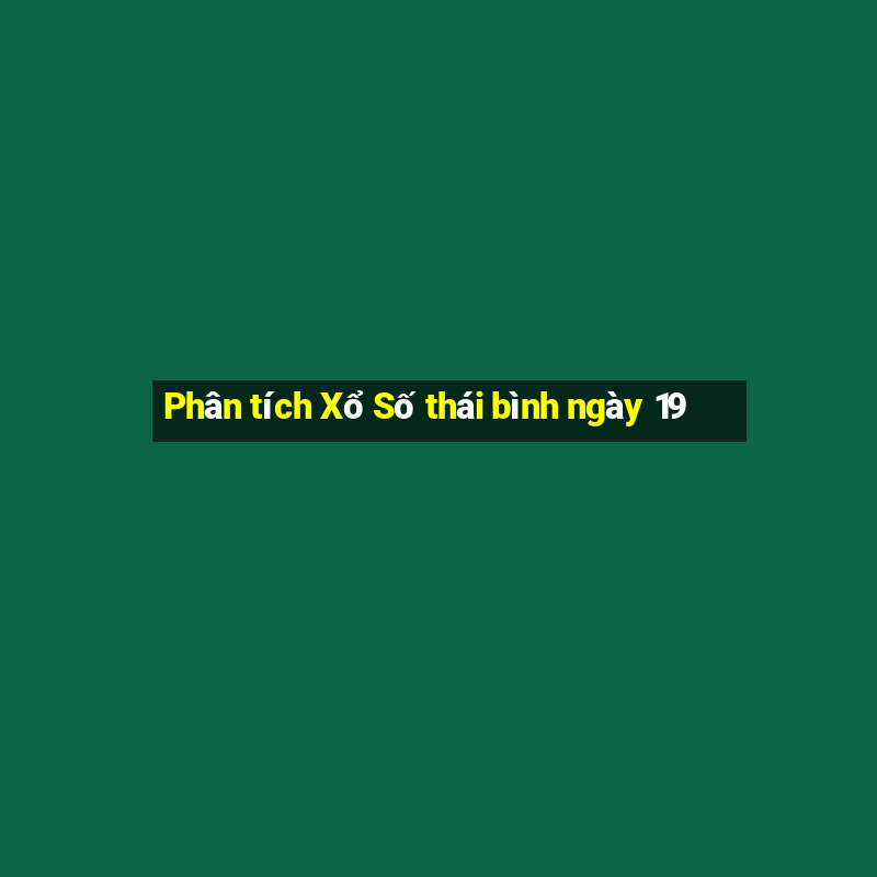 Phân tích Xổ Số thái bình ngày 19