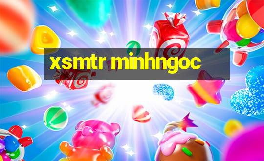 xsmtr minhngoc