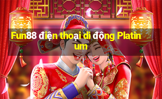 Fun88 điện thoại di động Platinum