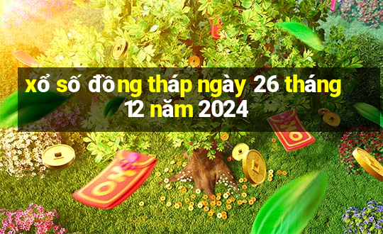 xổ số đồng tháp ngày 26 tháng 12 năm 2024